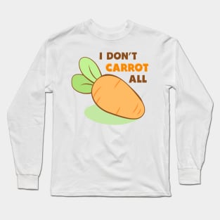 I Don't Carrot All Cute Carrot Funny Vegetable Pun Long Sleeve T-Shirt